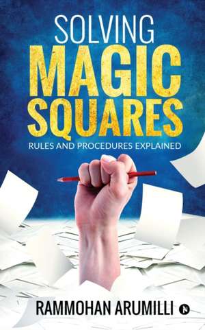 Solving Magic Squares: Rules and Procedures Explained de Rammohan Arumilli