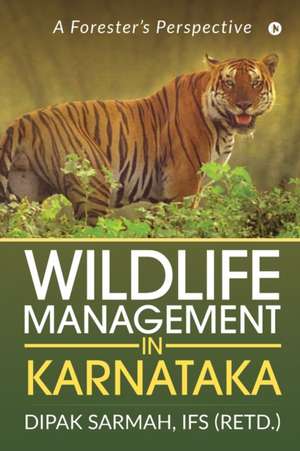 Wildlife Management in Karnataka: A Forester's Perspective de Ifs (Retd ). Dipak Sarmah