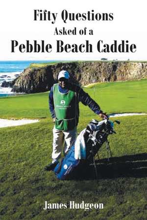 Fifty Questions Asked of a Pebble Beach Caddie de James Hudgeon