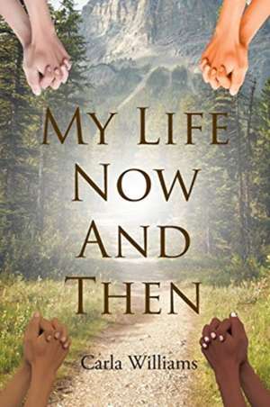 My Life Now And Then de Carla Williams