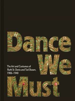 Dance We Must: The Art and Costumes of Ruth St. Denis and Ted Shawn, 1906-1940 de Kevin M Murphy