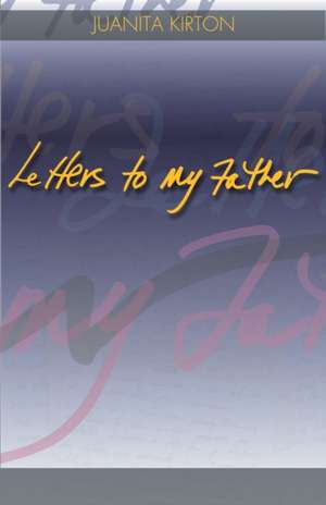 Letters to My Father de Juanita Kirton