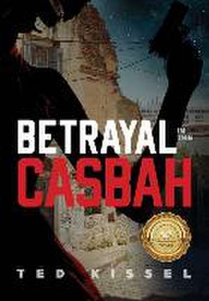 Betrayal in the Casbah de Ted Kissel