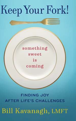 Keep Your Fork! Something Sweet is Coming de Bill Kavanagh