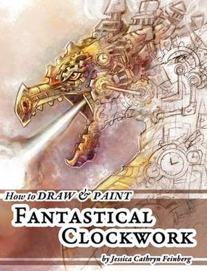 How to Draw & Paint Fantastical Clockwork de Jessica Feinberg