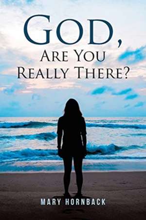 God, Are You Really There? de Mary Hornback