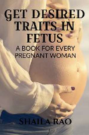 GET DESIRED TRAITS IN FETUS de Shaila Rao