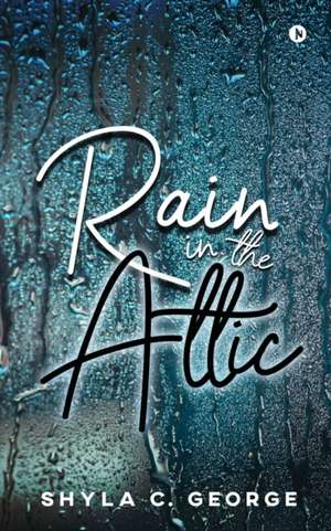 Rain in the Attic de Shyla C George