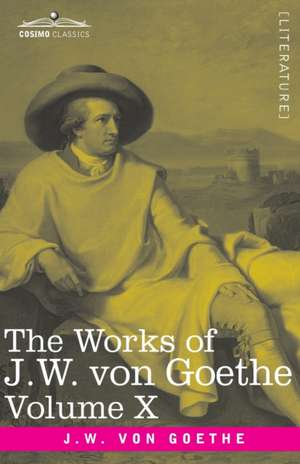 The Works of J.W. von Goethe, Vol. X (in 14 volumes) de Johann Wolfgang von Goethe