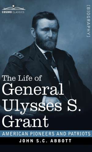 The Life of General Ulysses S. Grant de John S. C. Abbott