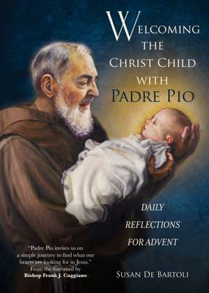 Welcoming the Christ Child with Padre Pio de Susan de Bartoli