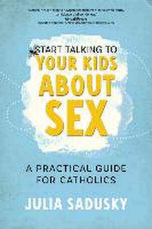 Start Talking to Your Kids about Sex de Julia Sadusky