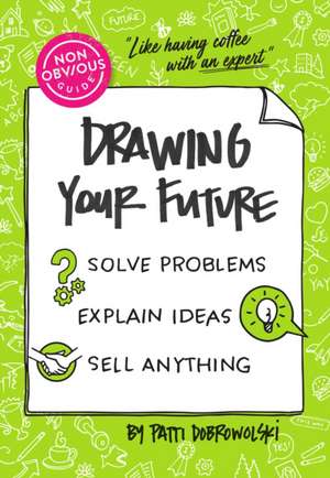 The Non-Obvious Guide to Drawing Your Future de Patti Dobrowolski