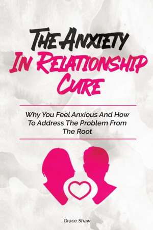 The Anxiety In Relationship Cure de Grace Shaw