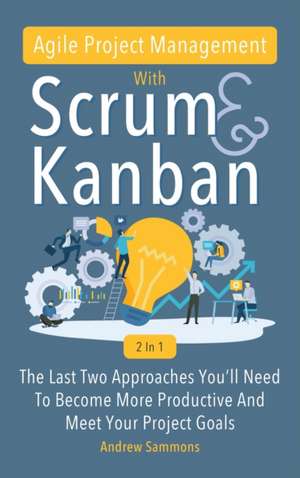 Agile Project Management With Scrum + Kanban 2 In 1 de Andrew Sammons