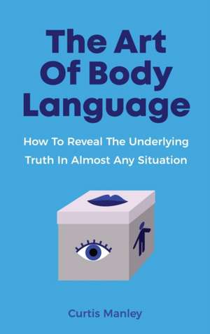 The Art Of Body Language de Curtis Manley