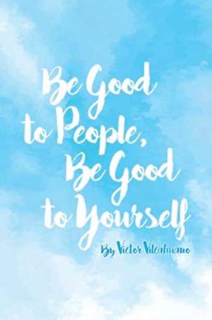 Be Good to People Be Good to Yourself de Victor Vilcahuano