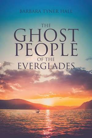 The Ghost People of The Everglades de Barbara Tyner Hall