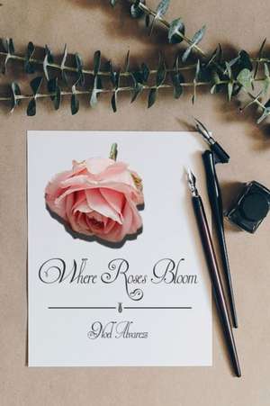 Where Roses Bloom de Noel Alvarez