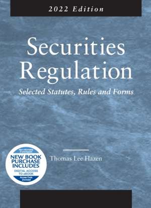 Securities Regulation, Selected Statutes, Rules and Forms, 2022 Edition de Thomas Lee Hazen