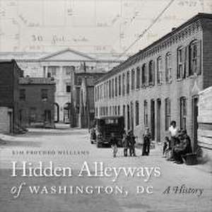 Hidden Alleyways of Washington, DC de Kim Prothro Williams