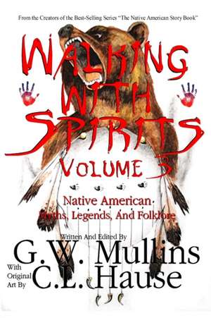 Walking With Spirits Volume 3 Native American Myths, Legends, And Folklore de G W Mullins