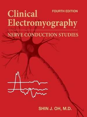 Clinical Electromyography: Nerve Conduction Studies. Fourth edition de Shin J. Oh