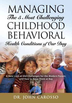 Managing The 5 Most Challenging Childhood Behavioral Health Conditions Of Our Day de John Carosso