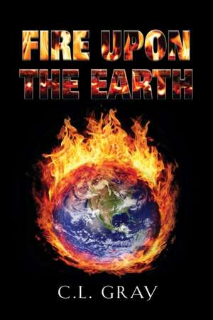 Fire Upon the Earth de C L Gray