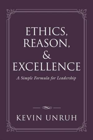 Ethics, Reason, & Excellence de Kevin Unruh