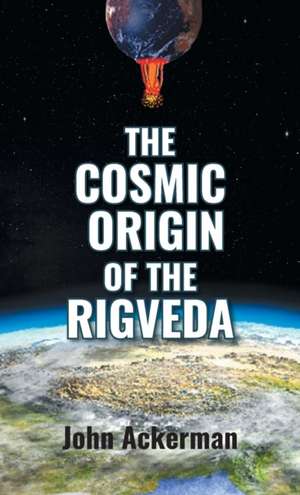 The Cosmic Origin of the Rigveda de John Ackerman