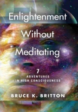 Enlightenment Without Meditating de Bruce K Britton