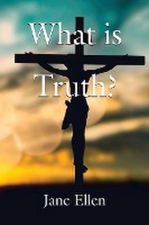 WHAT IS TRUTH? de Jane Ellen