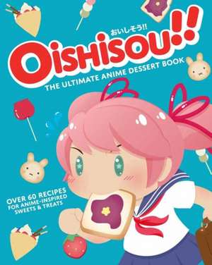 Oishisou!! the Ultimate Anime Dessert Cookbook: Over 60 Recipes for Anime-Inspired Sweets & Treats de Hadley Sui