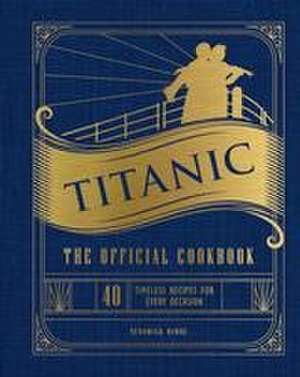 Titanic: The Official Cookbook de Veronica Hinke