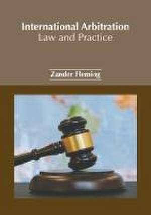 International Arbitration: Law and Practice de Zander Fleming