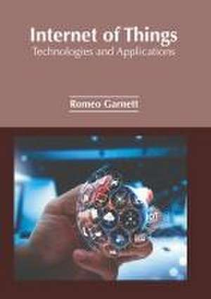 Internet of Things: Technologies and Applications de Romeo Garnett