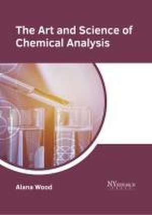 The Art and Science of Chemical Analysis de Alana Wood