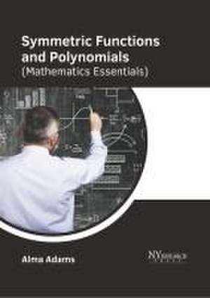 Symmetric Functions and Polynomials (Mathematics Essentials) de Alma Adams