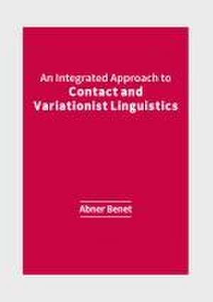 An Integrated Approach to Contact and Variationist Linguistics de Abner Benet