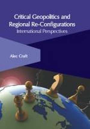 Critical Geopolitics and Regional Re-Configurations: International Perspectives de Alec Craft