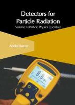 Detectors for Particle Radiation: Volume 4 (Particle Physics Essentials) de Abdiel Baxter