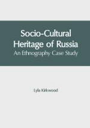 Socio-Cultural Heritage of Russia: An Ethnography Case Study de Lyla Kirkwood