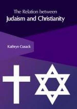 The Relation Between Judaism and Christianity de Kathryn Cusack