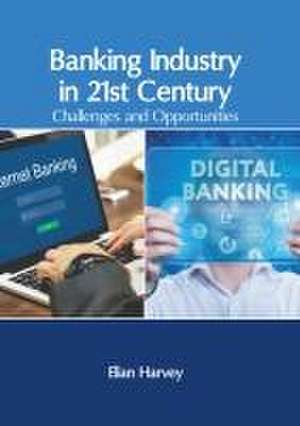 Banking Industry in 21st Century: Challenges and Opportunities de Elian Harvey