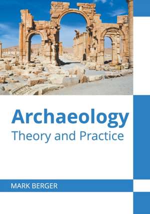 Archaeology: Theory and Practice de Mark Berger