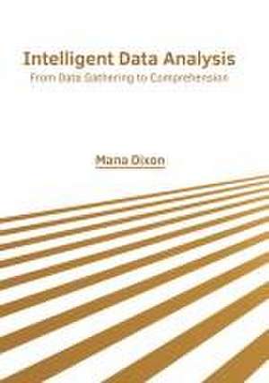 Intelligent Data Analysis: From Data Gathering to Comprehension de Mana Dixon