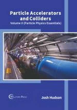 Particle Accelerators and Colliders: Volume II (Particle Physics Essentials) de Josh Hudson
