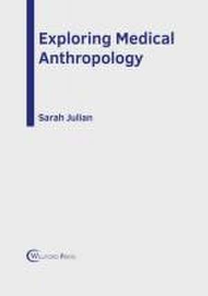 Exploring Medical Anthropology de Sarah Julian