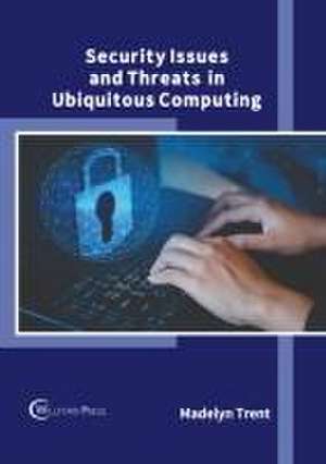 Security Issues and Threats in Ubiquitous Computing de Madelyn Trent